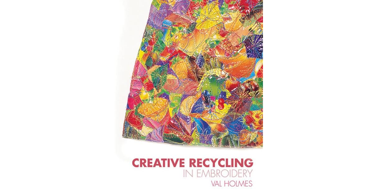 Creative recycling in embroidery by val holmes Creative recycling in embroidery by val holmes
