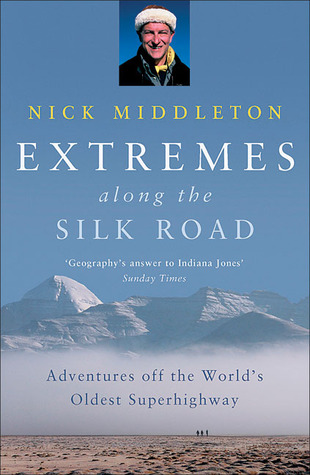 Extremes Along the Silk Road: Adventures Off the World's Oldest Superhighway