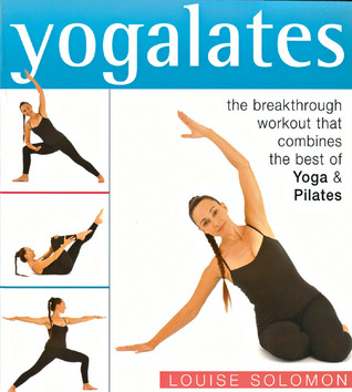 Yogalates: The Breakthrough Workout That Combines the Best of Yoga and Pilates
