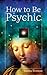 How to Be Psychic