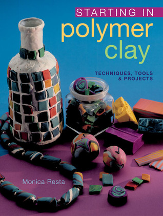 Starting in Polymer Clay: Techniques, Tools & Projects (Paperback)