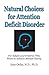 Natural Choices For Attention Deficit Disorder: For Adults And Children Who Want To Achieve Mental Clarity