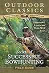 Secrets of Successful Bowhunting (Outdoor Classics Field Guide series) Secrets of Successful Bowhunting (Outdoor Classics Field Guide series)