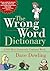 The Wrong Word Dictionary: ...