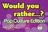 Would You Rather...?: Pop Culture Edition: Over 300 Preposterous Pop Culture Dilemmas to Ponder Would You Rather...?: Pop Culture Edition: Over 300 Preposterous Pop Culture Dilemmas to Ponder
