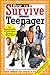 How to Survive Your Teenager: By Hundreds of Still-Sane Parents Who Did