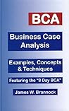 BCA: Business Case Analysis: Examples, Concepts & Techniques: Featuring the 8-Day BCA