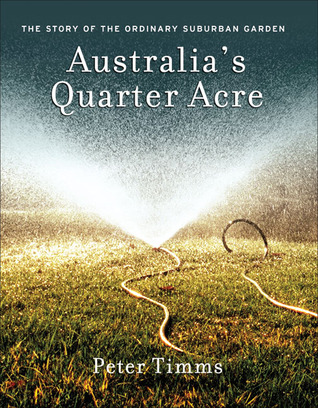 Australia's Quarter Acre: The Story of the Ordinary Suburban Garden (Hardcover)