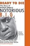 Ready to Die: The Story of Biggie Smalls--Notorious B.I.G.: Fast Money, Puff Daddy, Faith and Life After Death