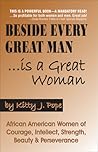 Beside Every Great Man... Is a Great Woman: African American Women of Courage, Intellect, Strength, Beauty & Perseverance