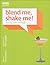 Blend Me, Shake Me!: 101 Hip New Cocktails