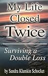 My Life Closed Twice: Surviving a Double Loss