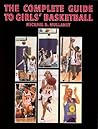 The Complete Guide To Girls' Basketball