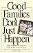 Good Families Don't Just Happen: What We Learned from Raising Our 10 Sons and How It Can Work for You
