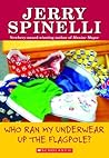 Who Ran My Underwear up the Flagpole? by Jerry Spinelli