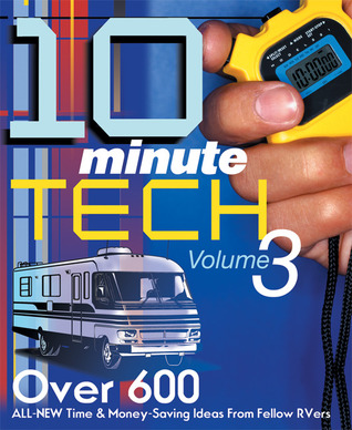 10-Minute Tech: More Than 600 Practical And Money Saving Ideas from Fellow RVers