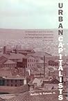 Urban Capitalists: Entrepreneurs and City Growth in Pennsylvania’s Lackawanna and Lehigh Regions 1800-1920 (Studies in Industry and Society)
