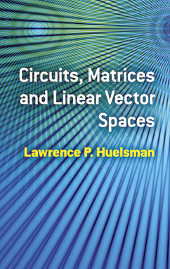 Circuits, Matrices and Linear Vector Spaces (Dover Books on Electrical Engineering)