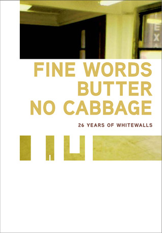 Fine Words Butter No Cabbage: 26 Years of WhiteWalls