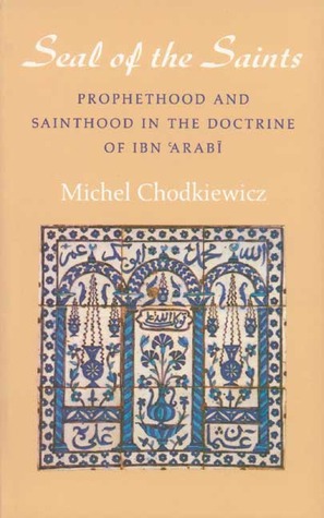 The Seal of the Saints: Prophethood and Sainthood in the Doctrine of Ibn Arabi (Islamic Texts Society)
