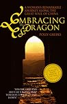 Embracing the Dragon: A Woman's Remarkable Journey Along the Great Wall of China Embracing the Dragon: A Woman's Remarkable Journey Along the Great Wall of China