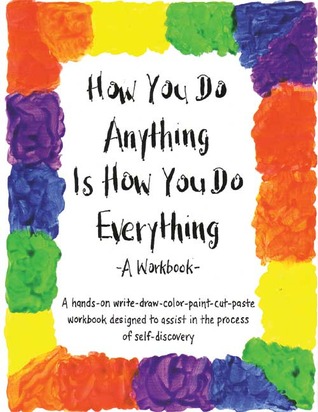 How You Do Anything Is How You Do Everything: A Workbook (Paperback)