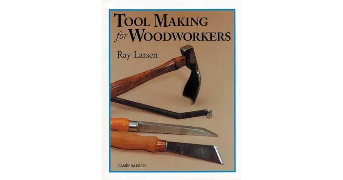 Tool Making for Woodworkers by Ray Larsen