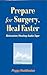 Prepare for Surgery, Heal Faster by Peggy Huddleston
