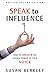 Speak to Influence: How to Unlock the Hidden Power of Your Voice