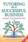 Tutoring As a Successful Business: An Expert Tutor Shows You How Tutoring As a Successful Business: An Expert Tutor Shows You How