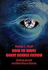 How to Write Great Science Fiction: Working Journal and Best-Known Classics How to Write Great Science Fiction: Working Journal and Best-Known Classics