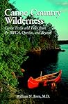 Canoe Country Wilderness: A Guide's Canoe Trails Through the Bwca and Quetico Canoe Country Wilderness: A Guide's Canoe Trails Through the Bwca and Quetico