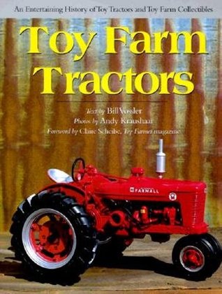 Toy Farm Tractors: An Entertaining History of Toy Tractors and Toy Farm Collectibles