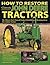 How to Restore Classic John Deere Tractors: The Ultimate Do-It-Yourself Guide to Rebuilding and Restoring Deere Two-Cylinder Tractors