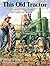 This Old Tractor: A Treasury of Vintage Tractors and Family Farm Memories