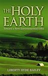 The Holy Earth: Toward a New Environmental Ethic The Holy Earth: Toward a New Environmental Ethic