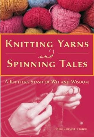 Knitting Yarns and Spinning Tales: A Knitter's Stash of Wit and Wisdom (Hardcover)