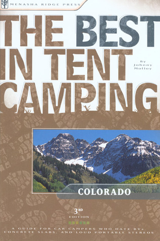 The Best in Tent Camping: Colorado: A Guide for Car Campers Who Hate RVs, Concrete Slabs, and Loud Portable Stereos