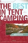 The Best in Tent Camping: Kentucky: A Guide for Car Campers Who Hate RVs, Concrete Slabs, and Loud Portable Stereos The Best in Tent Camping: Kentucky: A Guide for Car Campers Who Hate RVs, Concrete Slabs, and Loud Portable Stereos