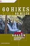 60 Hikes Within 60 Miles: Boston: Including Coastal and Interior Regions, New Hampshire, and Rhode Island