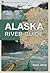 Alaska River Guide: Canoeing, Kayaking, and Rafting in the Last Frontier (Canoe & Kayak Series)