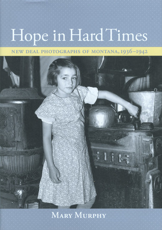 Hope in Hard Times: New Deal Photographs of Montana, 1936-1942 (Hardcover)