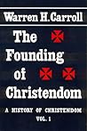 The Founding of Christendom by Warren H. Carroll