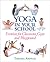 Yoga in Your School: Exercises for Classroom, Gym, and Playground