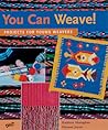 You Can Weave!: Projects for Young Weavers