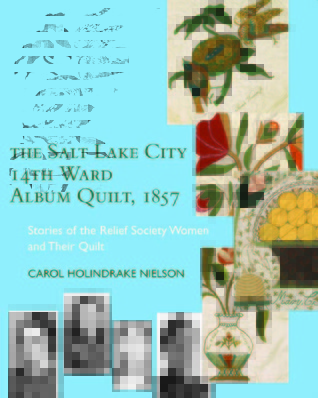 The Salt Lake City 14th Ward Album Quilt, 1857: Stories of the Relief Society Women and their Quilt
