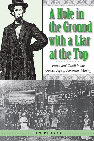 A Hole in the Ground with a Liar at the Top: Fraud and Deceit in the Golden Age of American Mining (Hardcover)