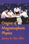 Origins Of Magnetospheric Physics: An Expanded Edition