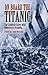 On Board the Titanic: The Complete Story with Eyewitness Accounts (Dover Maritime)