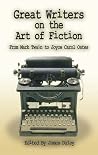 Great Writers on the Art of Fiction: From Mark Twain to Joyce Carol Oates Great Writers on the Art of Fiction: From Mark Twain to Joyce Carol Oates